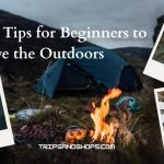10 Powerful Camping Tips for Beginners to Love the Outdoors