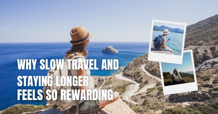 Why Slow Travel and Staying Longer Feels So Rewarding